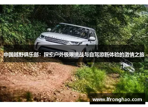 中国越野俱乐部：探索户外极限挑战与自驾游新体验的激情之旅